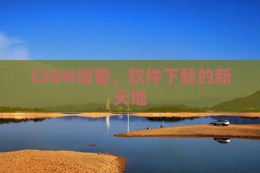 CSDN博客,软件下载的新天地